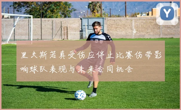 里夫斯若真受伤应停止比赛伤带影响球队表现与未来合同机会